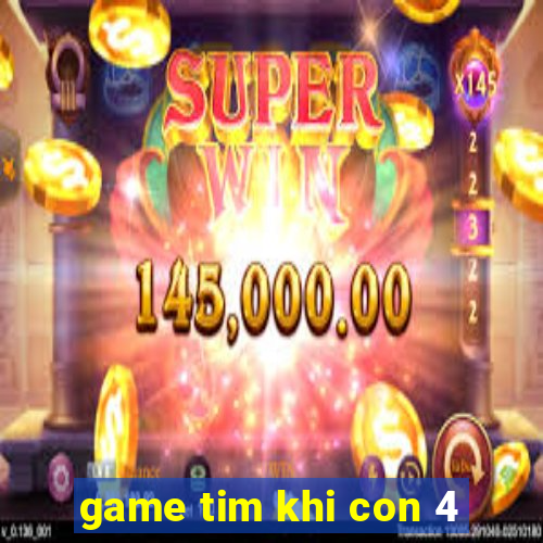 game tim khi con 4