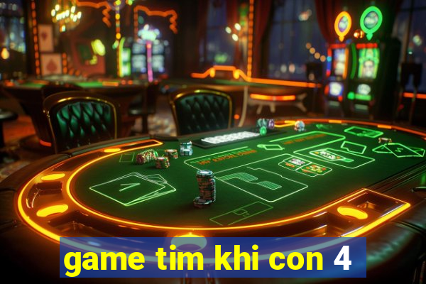 game tim khi con 4