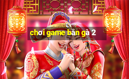 chơi game bắn gà 2