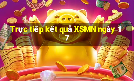 Trực tiếp kết quả XSMN ngày 17