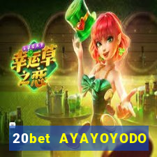 20bet AYAYOYODO Đăng nhập