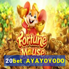 20bet AYAYOYODO Đăng nhập