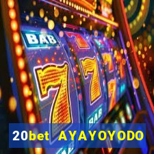 20bet AYAYOYODO Đăng nhập