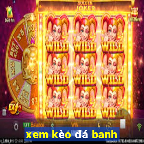 xem kèo đá banh