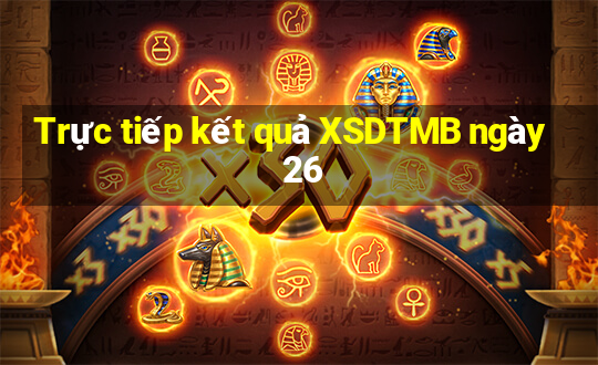 Trực tiếp kết quả XSDTMB ngày 26