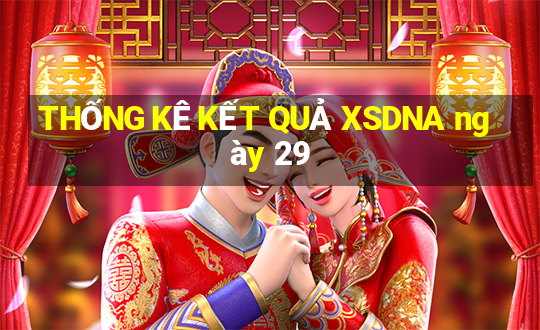 THỐNG KÊ KẾT QUẢ XSDNA ngày 29