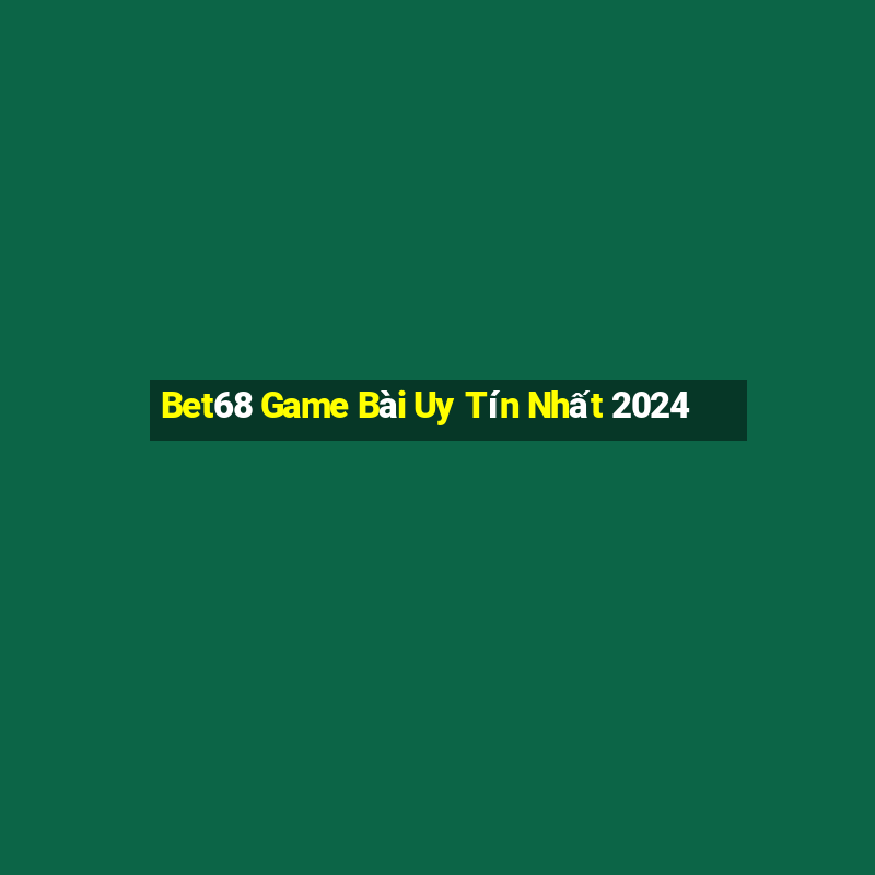 Bet68 Game Bài Uy Tín Nhất 2024