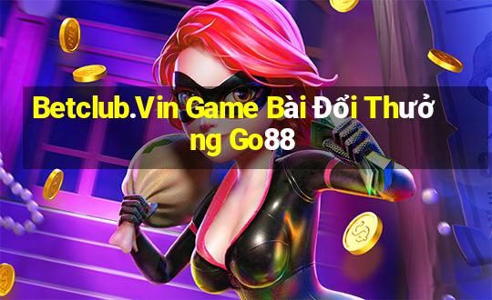 Betclub.Vin Game Bài Đổi Thưởng Go88