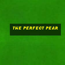 the perfect pear