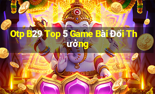 Otp B29 Top 5 Game Bài Đổi Thưởng