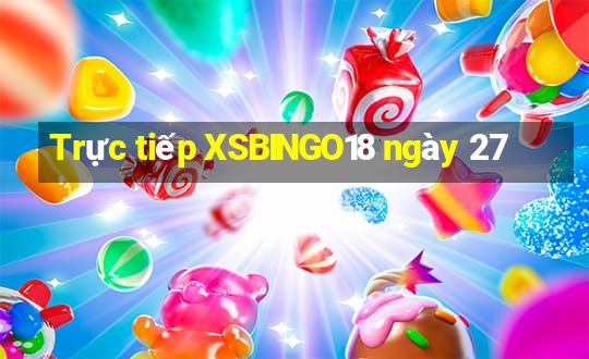 Trực tiếp XSBINGO18 ngày 27