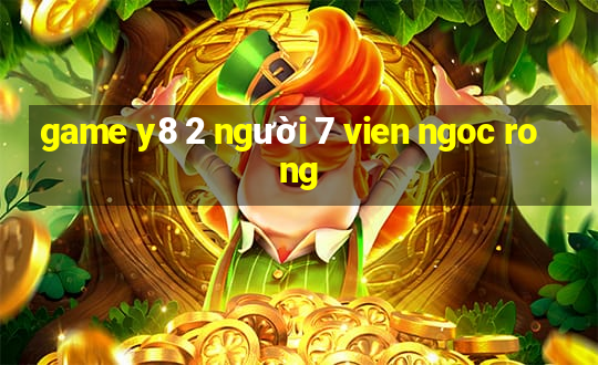 game y8 2 người 7 vien ngoc rong