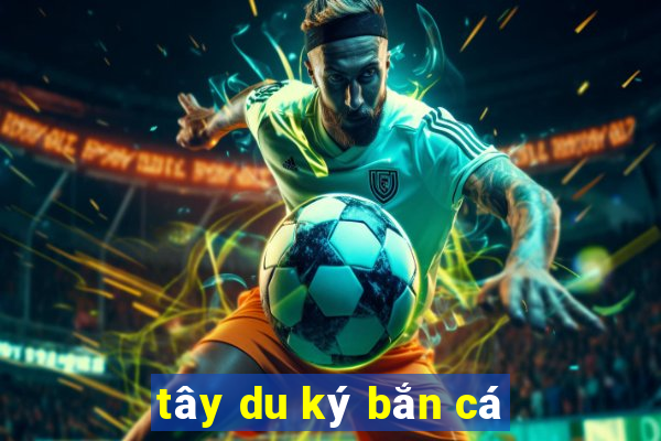 tây du ký bắn cá