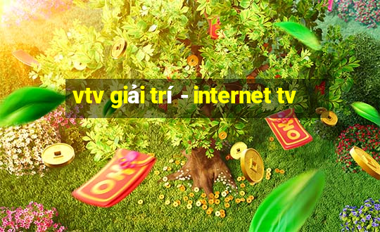 vtv giải trí - internet tv