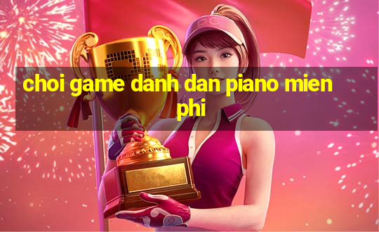 choi game danh dan piano mien phi