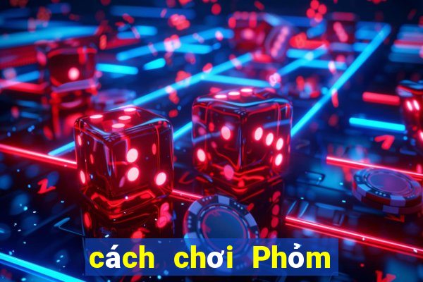 cách chơi Phỏm dễ thắng