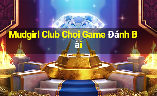 Mudgirl Club Choi Game Đánh Bài