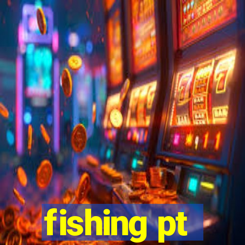 fishing pt