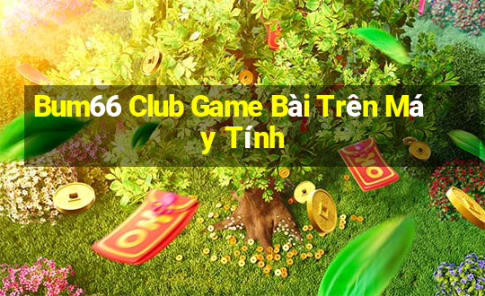 Bum66 Club Game Bài Trên Máy Tính