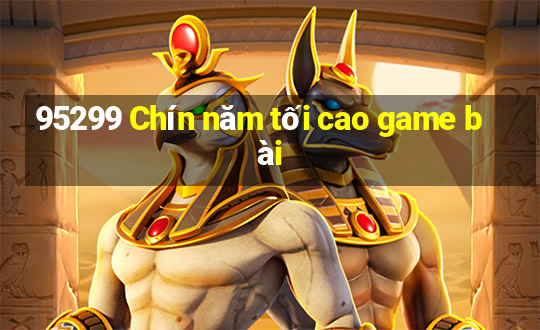 95299 Chín năm tối cao game bài