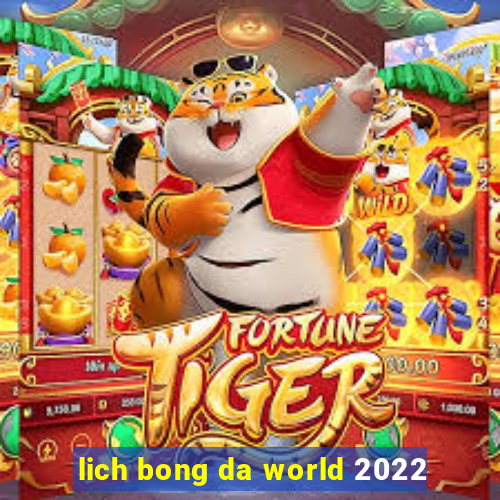 lich bong da world 2022