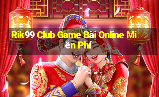 Rik99 Club Game Bài Online Miễn Phí