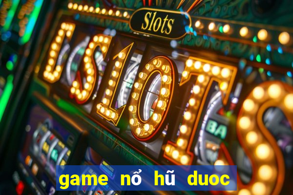 game nổ hũ duoc thích nhat hien nay