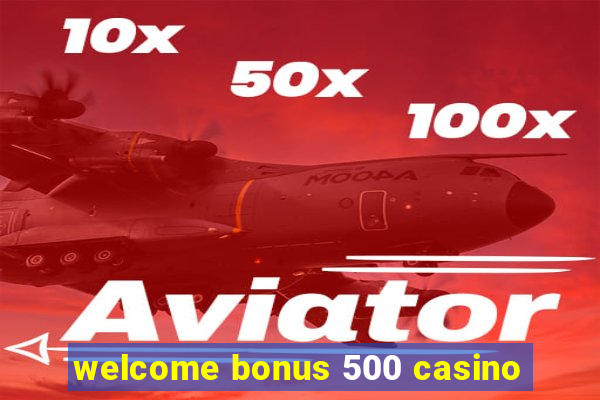 welcome bonus 500 casino