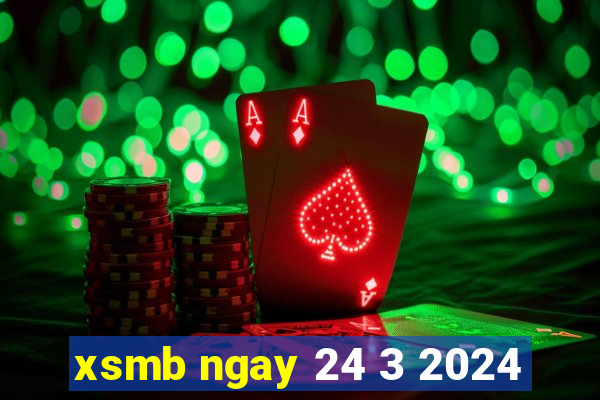 xsmb ngay 24 3 2024