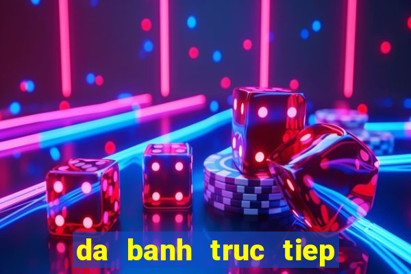 da banh truc tiep world cup 2022