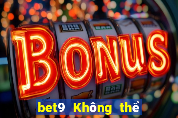 bet9 Không thể đăng nhập