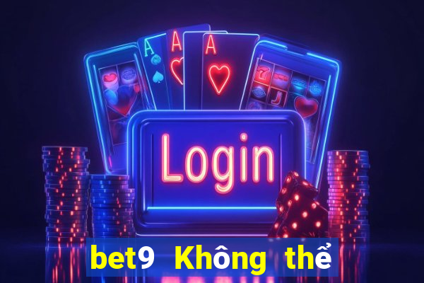 bet9 Không thể đăng nhập