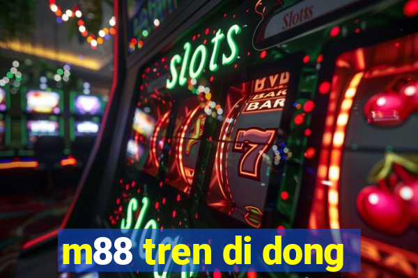 m88 tren di dong