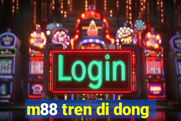 m88 tren di dong