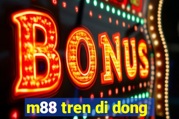 m88 tren di dong