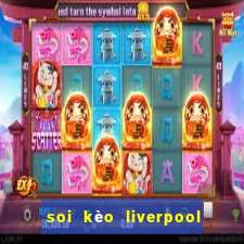 soi kèo liverpool tối nay