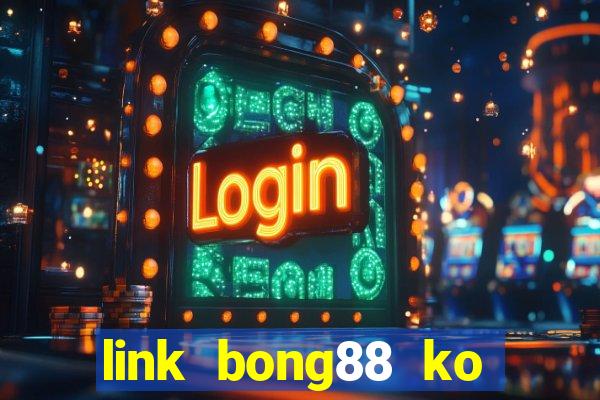 link bong88 ko bị chặn