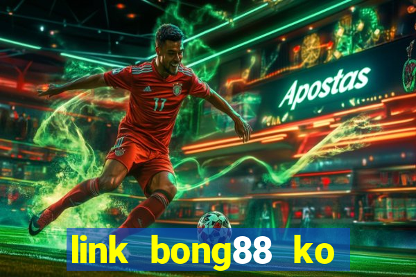 link bong88 ko bị chặn