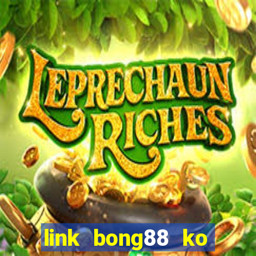 link bong88 ko bị chặn