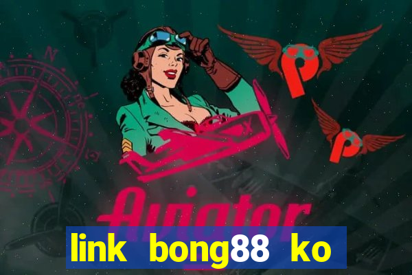 link bong88 ko bị chặn