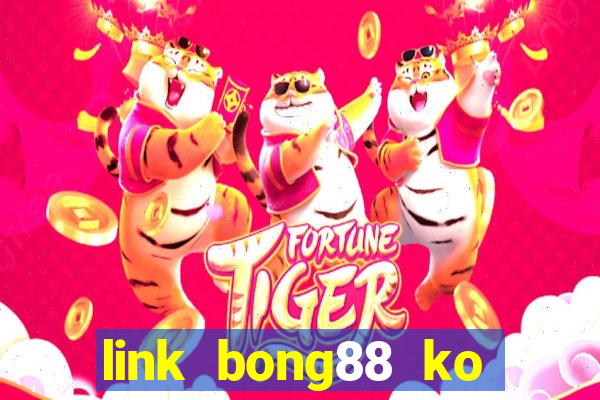 link bong88 ko bị chặn