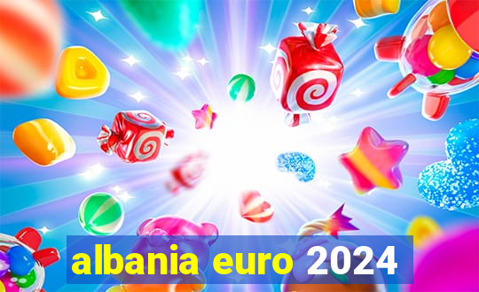 albania euro 2024