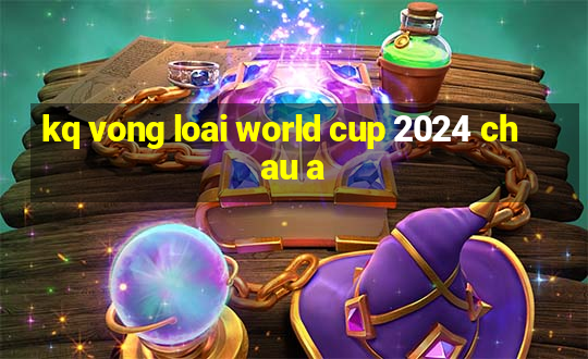 kq vong loai world cup 2024 chau a