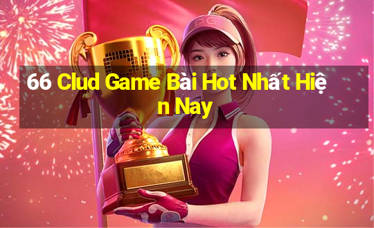 66 Clud Game Bài Hot Nhất Hiện Nay