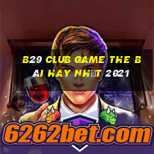 B29 Club Game The Bài Hay Nhất 2021