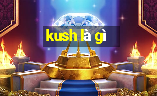 kush là gì