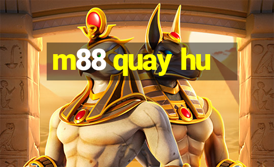 m88 quay hu