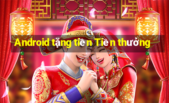 Android tặng tiền Tiền thưởng