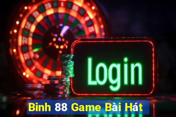 Binh 88 Game Bài Hát