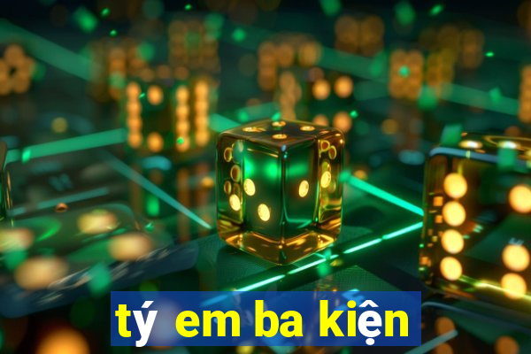 tý em ba kiện